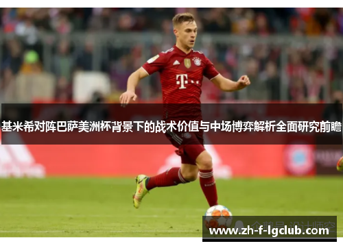 基米希对阵巴萨美洲杯背景下的战术价值与中场博弈解析全面研究前瞻