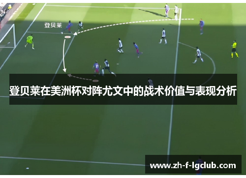 登贝莱在美洲杯对阵尤文中的战术价值与表现分析